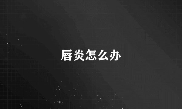 唇炎怎么办