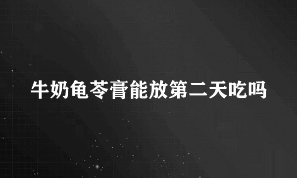 牛奶龟苓膏能放第二天吃吗