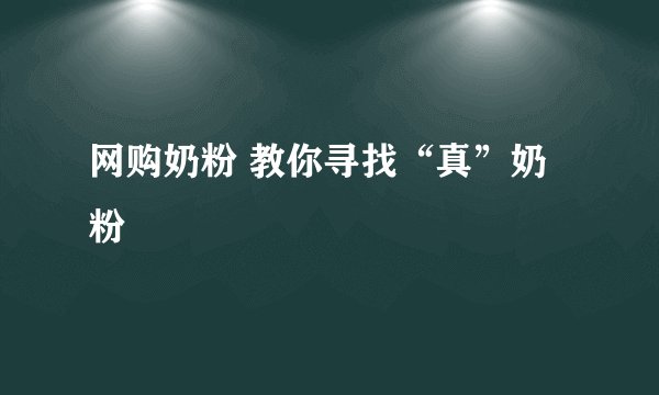 网购奶粉 教你寻找“真”奶粉