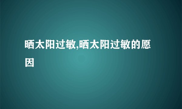 晒太阳过敏,晒太阳过敏的愿因
