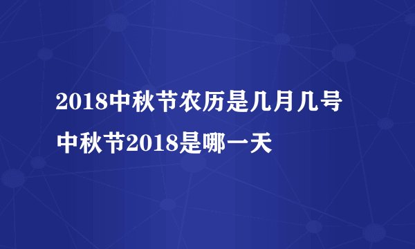2018中秋节农历是几月几号 中秋节2018是哪一天