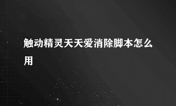 触动精灵天天爱消除脚本怎么用