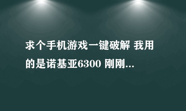 求个手机游戏一键破解 我用的是诺基亚6300 刚刚试过了一个Halo sjboy V2.0这软件用不了- -。