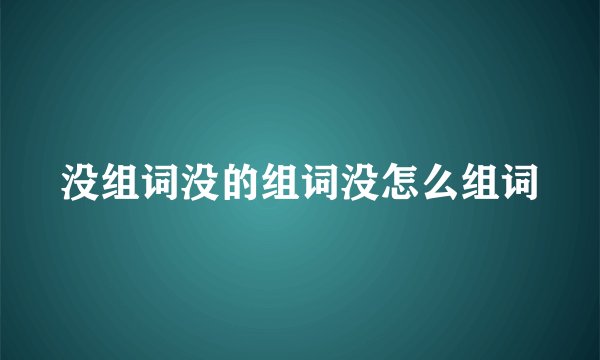 没组词没的组词没怎么组词