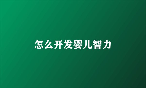 怎么开发婴儿智力