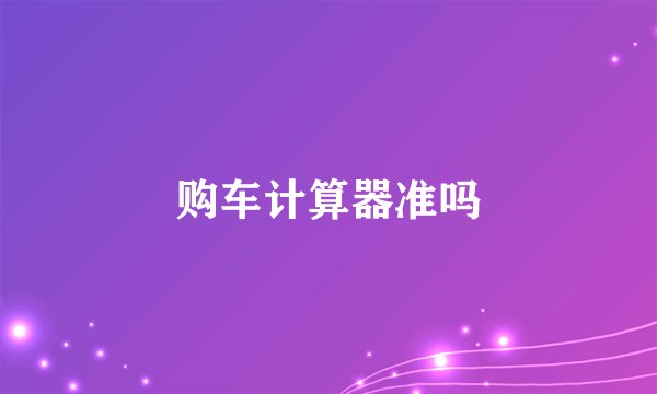 购车计算器准吗