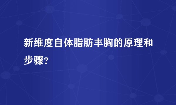 新维度自体脂肪丰胸的原理和步骤？