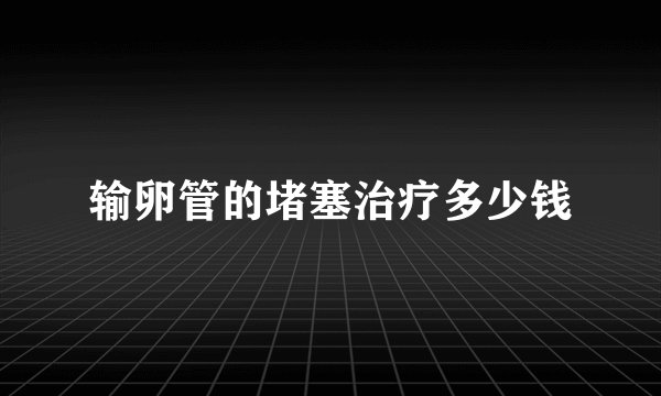 输卵管的堵塞治疗多少钱