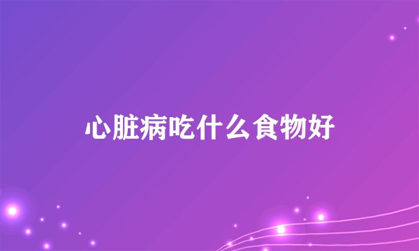 心脏病吃什么食物好