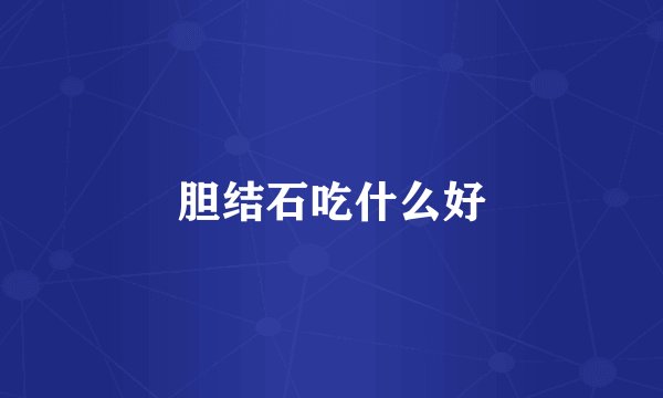 胆结石吃什么好