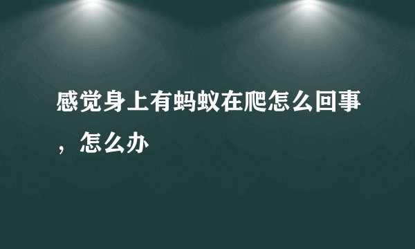 感觉身上有蚂蚁在爬怎么回事，怎么办