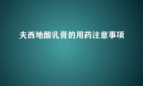 夫西地酸乳膏的用药注意事项