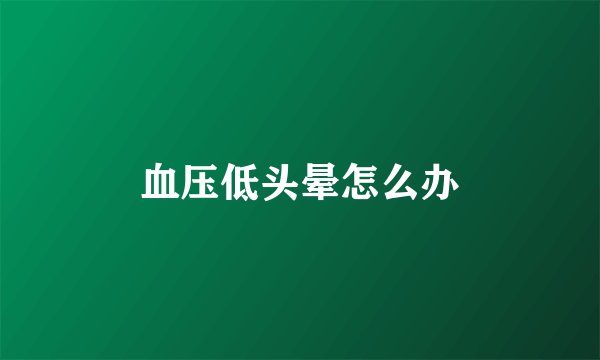 血压低头晕怎么办