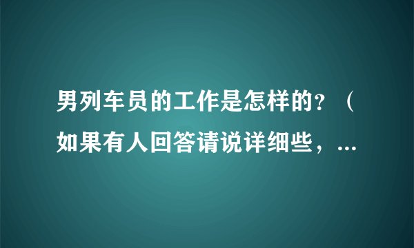 男列车员的工作是怎样的？（如果有人回答请说详细些，比如前景、工资、主要负责什么工作）。