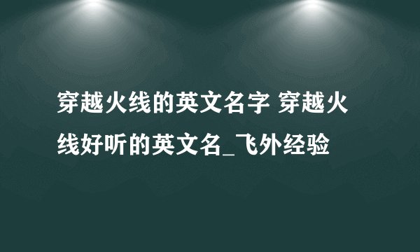 穿越火线的英文名字 穿越火线好听的英文名_飞外经验