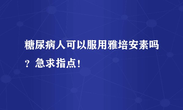 糖尿病人可以服用雅培安素吗?急求指点!