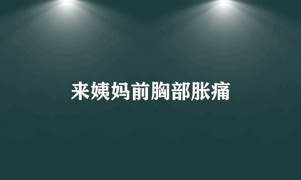 来姨妈前胸部胀痛