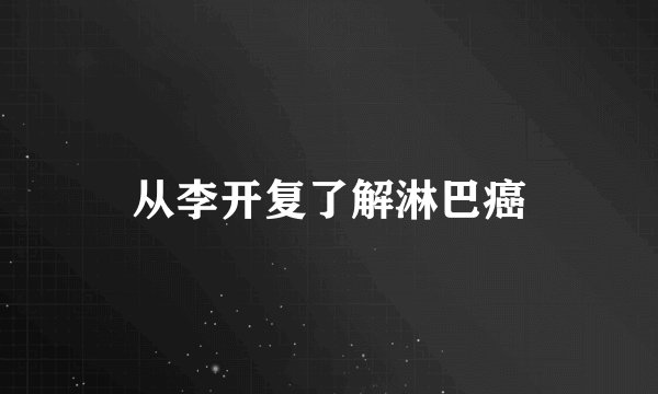 从李开复了解淋巴癌