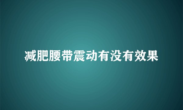 减肥腰带震动有没有效果