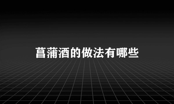 菖蒲酒的做法有哪些