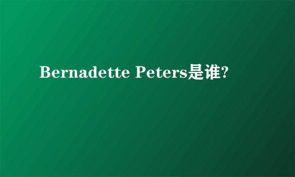 Bernadette Peters是谁?