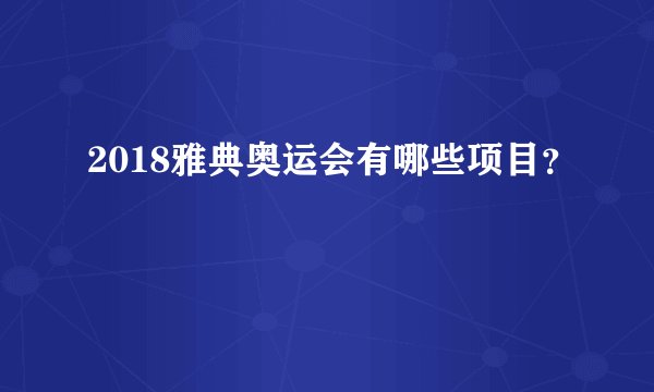2018雅典奥运会有哪些项目？