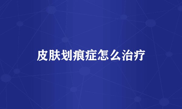 皮肤划痕症怎么治疗