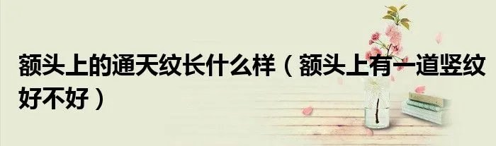 额头上的通天纹长什么样（额头上有一道竖纹好不好）