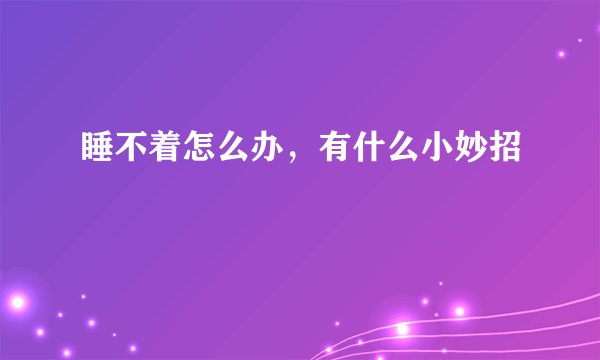 睡不着怎么办，有什么小妙招