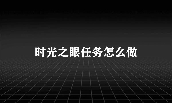 时光之眼任务怎么做