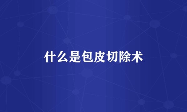 什么是包皮切除术