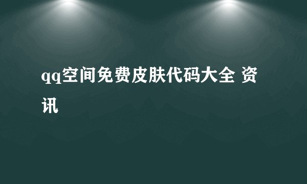 qq空间免费皮肤代码大全 资讯