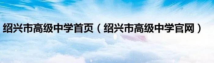 绍兴市高级中学首页（绍兴市高级中学官网）