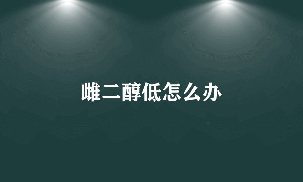 雌二醇低怎么办