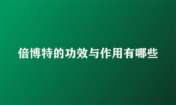 倍博特的功效与作用有哪些