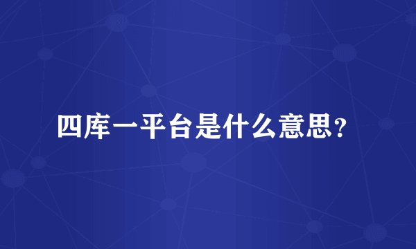 四库一平台是什么意思？