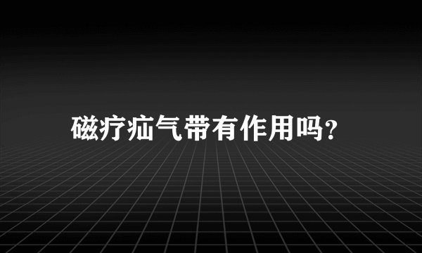 磁疗疝气带有作用吗？