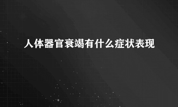 人体器官衰竭有什么症状表现