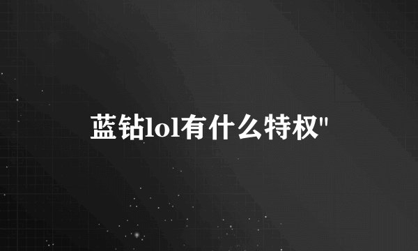 蓝钻lol有什么特权
