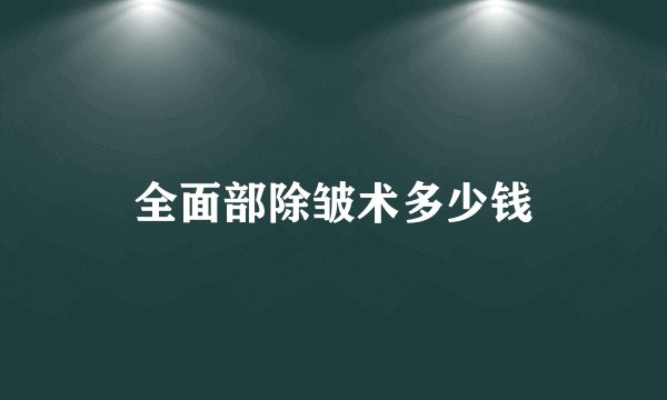 全面部除皱术多少钱
