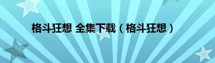 格斗狂想 全集下载（格斗狂想）