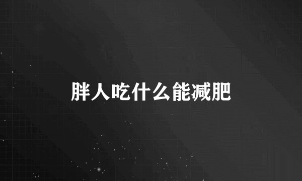 胖人吃什么能减肥