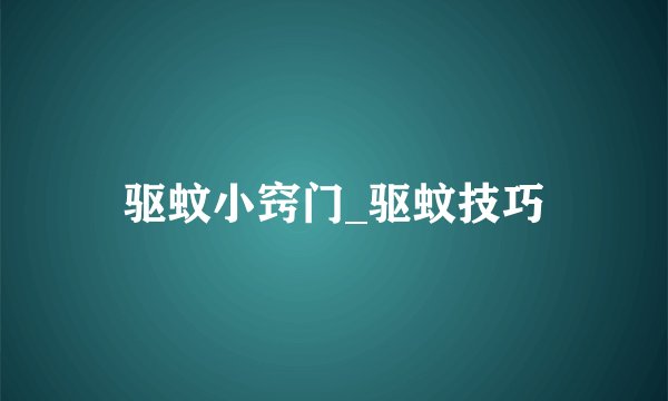 驱蚊小窍门_驱蚊技巧