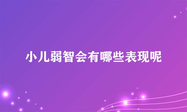 小儿弱智会有哪些表现呢