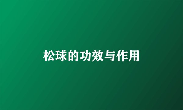 松球的功效与作用