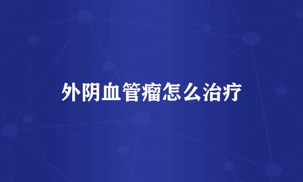 外阴血管瘤怎么治疗