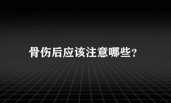 骨伤后应该注意哪些？
