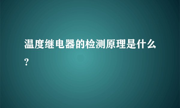 温度继电器的检测原理是什么?