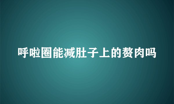 呼啦圈能减肚子上的赘肉吗