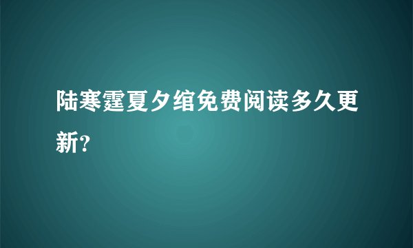 陆寒霆夏夕绾免费阅读多久更新？